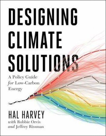 Designing Climate Solutions by Hal Harvey & Robbie Orvis & Jeffrey Rissman