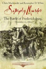 Simply Murder The Battle of Fredericksburg December 13 1862