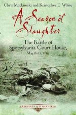 Season of Slaughter The Battle of Spotsylvania Court House May 821 1864