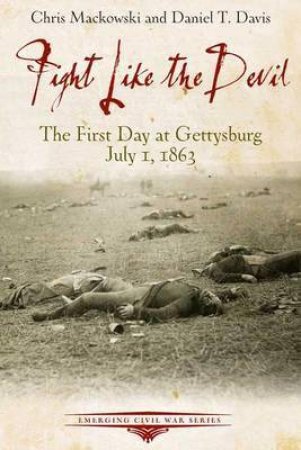 Fight Like the Devil: The First Day of Gettysberg by MACKOWSKI / DAVID