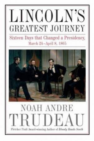 Lincoln's Greatest Journey by NOAH ANDREW TRUDEAU