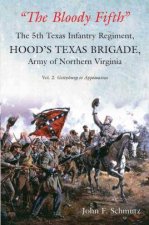 Bloody Fifth The 5th Texas Infantry Regiment Hoods Texas Brigade Army Of Northern Virginia Gettysburg To Appomattox Volume 2