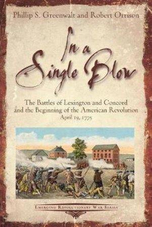 In A Single Blow: The Battles Of Lexington And Concord by Phillip Greenwalt & Robert Orrison