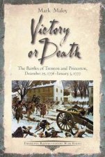 Victory Or Death The Battles Of Trenton And Princeton