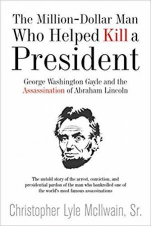 Million-Dollar Man Who Helped Kill a President by Christopher McIlwain