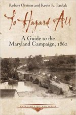 To Hazard All A Guide To The Maryland Campaign 1862