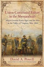 Union Command Failure in the Shenandoah Major General Franz Sigel and the War in the Valley of Virginia May 1864