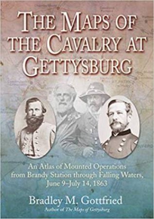 Maps Of The Cavalry At Gettysburg by Bradley M. Gottfried