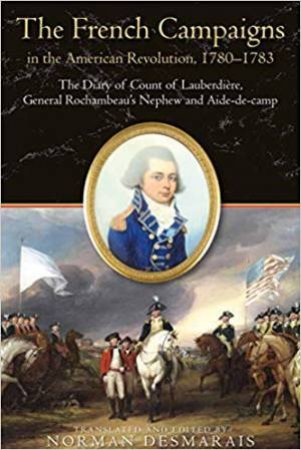 French Campaigns in the American Revolution, 1780-1783: The Diary of Count of Lauberdiere, General Rochambeau's Nephew and Aide-de-camp by Norman Desmarais