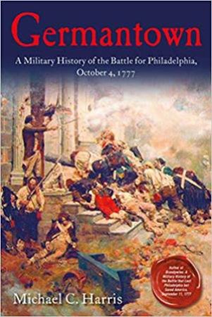 Germantown: A Military History Of The Battle For Philadelphia, October 4, 1777 by Michael C. Harris