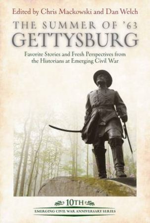 The Summer Of '63: Gettysburg by Chris Mackowski & Dan Welch