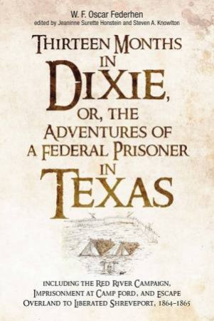 Thirteen Months In Dixie, Or, The Adventures Of A Federal Prisoner In Texas by Jeaninne Surette Honstein 