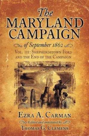 Vol. III: Shepherdstown Ford and the End of the Campaign by Ezra A. Carman 