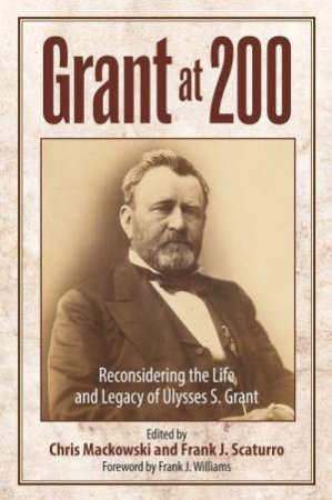 Reconsidering the Life and Legacy of Ulysses S. Grant by CHRIS MACKOWSKI