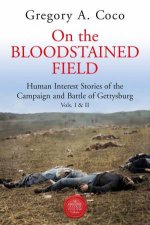 On The Bloodstained Field Human Interest Stories Of The Campaign And Battle Of Gettysburg