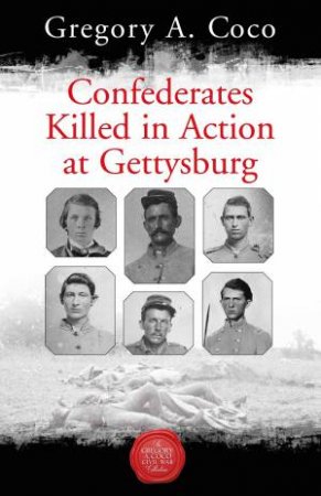 Confederates Killed in Action At Gettysburg by Gregory A. Coco