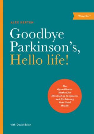 Goodbye Parkinson's, Hello Life by Alex Kerten