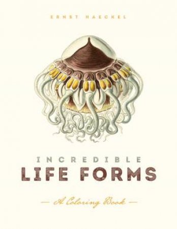 Incredible Life Forms: A Coloring Book by Ernst Haeckel