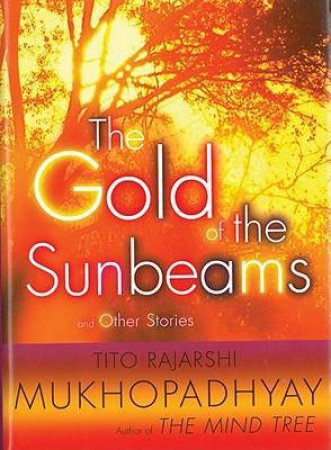 The Gold of the Sunbeams: And Other Stories by Tito Rajarshi Mukhopadhyay