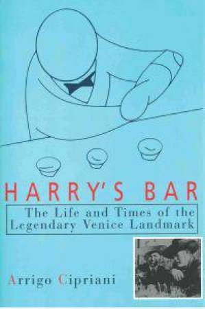 Harry's Bar: The Life and Times of the Legendary Venice Landmark by Arrigo Cipriani