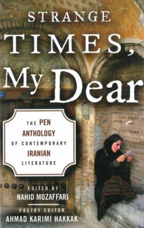 Strange Times, My Dear: The Pen Anthology Of Contemporary Iranian Literature by Various 