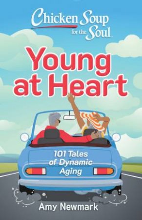 Chicken Soup for the Soul: Young at Heart by Amy Newmark