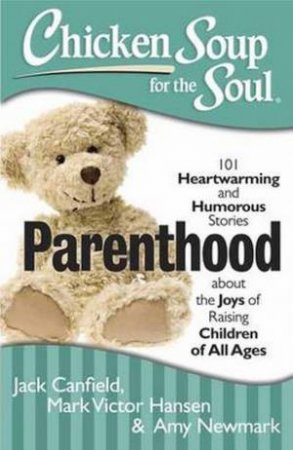 Chicken Soup For The Soul: Parenthood by Jack Canfield & Mark Victor Hansen & Amy Newmark