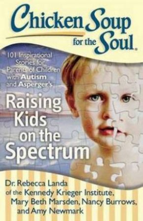 Chicken Soup For The Soul: Raising Kids On The Spectrum by Rebecca Landa