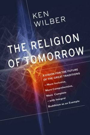 The Religion Of Tomorrow by Ken Wilber