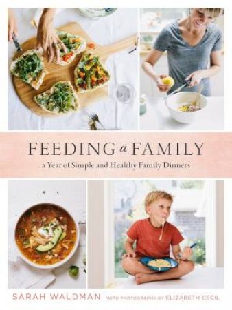 Feeding A Family: A Real-Life Plan For Making Dinner Work by Sarah Waldman