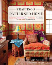 Crafting A Patterned Home Painting Printing And Stitching Projects To Enliven Every Room