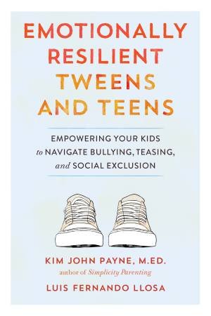 Emotionally Resilient Tweens And Teens by Luis Fernando Llosa & Kim John Payne