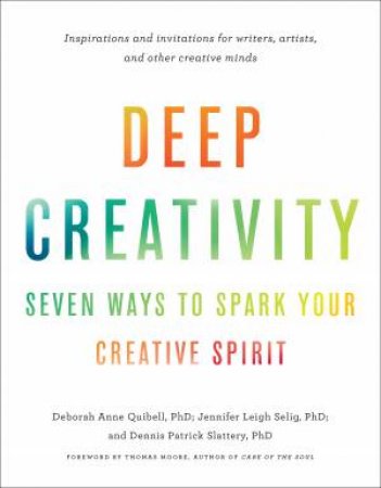 Deep Creativity: Seven Ways to Spark Your Creative Spirit by DEBORAH ANNE QUIBELL