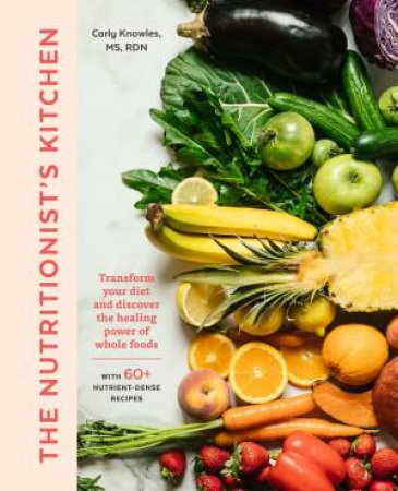 The Nutritionist's Kitchen by Carly Kellogg Knowles