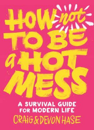 How Not To Be A Hot Mess by Craig Hase & Devon Hase