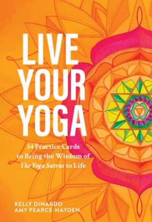 Live Your Yoga by Kelly Dinardo & Amy Pearce-Hayden