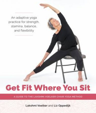 Get Fit Where You Sit by Liz Oppedijk & Lakshmi Voelker