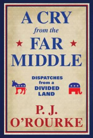 A Cry From The Far Middle by P. J. O'Rourke