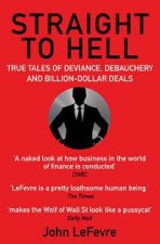 Straight To Hell True Tales Of Deviance Debauchery And BillionDollar Deals