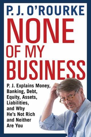 None Of My Business by P. J. O'Rourke