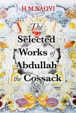 The Selected Works Of Abdullah The Cossack by H.M. Naqvi