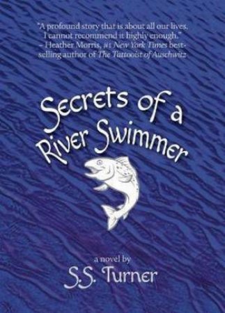 Secrets Of A River Swimmer by S.S. Turner