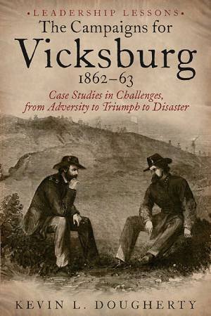 Campaigns for Vicksburg 1863-64: Case Studies in Challenges, from Adversity to Triumph to Disaster by DOUGHERTY KEVIN