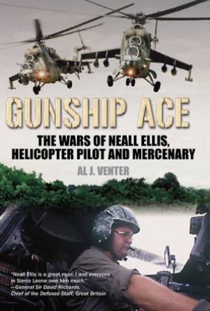 Gunship Ace: The War of Neall Ellis, Gunship and Mercenary by VENTER AL