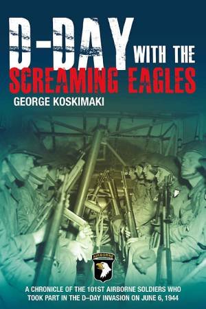 D-day With the Screaming Eagles by KOSKIMAKI GEORGE