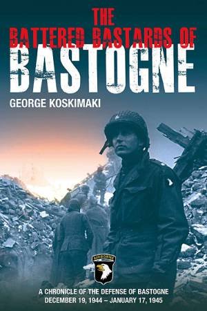 Battered Bastards of Bastogne by KOSKIMAKI GEORGE