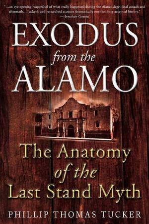 Exodus from the Alamo: the Anatomy of the Last Stand Myth by TUCKER PHILIP