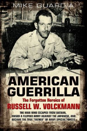 Amercian Guerilla: The Forgotten Heroics of Russell W. Volckmann by GUARDIA MIKE