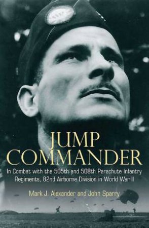 Jump Commander: In Combat with the 82nd Airborne in World War II by ALEXANDER MARK & SPARRY JOHN