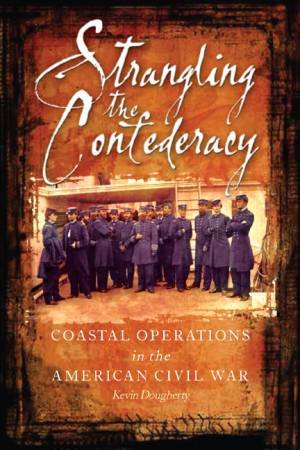 Strangling the Confederacy: Coastal Operations in the American Civil War by DOUGHERTY KEVIN